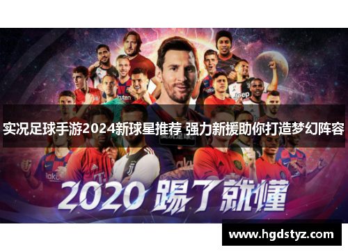 实况足球手游2024新球星推荐 强力新援助你打造梦幻阵容