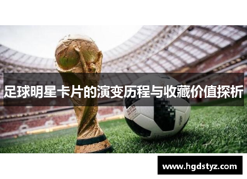 足球明星卡片的演变历程与收藏价值探析