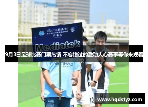 9月3日足球比赛门票热销 不容错过的激动人心赛事等你来观看